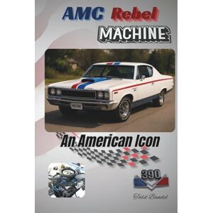 Bandel, Todd AMC Rebel Machine: An American Icon (The American motors corporation collection) Bandel, Todd AMC Rebel Machine: An American Icon (The American motors corporation collection)