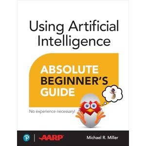 Miller, Michael Using Artificial Intelligence Absolute Beginner’s Guide Miller, Michael Using Artificial Intelligence Absolute Beginner’s Guide