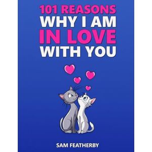 Featherby, Sam 101 Reasons Why I Am In Love With You: Love Poems And Love Messages A Poetry Gift Book For Anniversaries, Birthdays, Valentines & Christmas For Couples, Husband, Wife, Boyfriend, Or Girlfriend Featherby, Sam 101 Reasons Why I Am In Love With You: Love Poems And Love Messages A Poetry Gift Book For Anniversaries, Birthdays, Valentines & Christmas For Couples, Husband, Wife, Boyfriend, Or Girlfriend