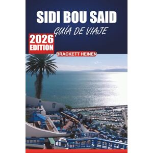 Heinen, Brackett Guía de viaje de Sidi Bou Said 2026: Explore el encanto, la cultura, las actividades locales y las atracciones imperdibles del pueblo costero de Túnez Heinen, Brackett Guía de viaje de Sidi Bou Said 2026: Explore el encanto, la cultura, las actividades locales y las atracciones imperdibles del pueblo costero de Túnez