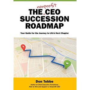 Tebbe, Don The Nonprofit CEO Succession Roadmap: Your Guide for the Journey to Life’s Next Chapter Tebbe, Don The Nonprofit CEO Succession Roadmap: Your Guide for the Journey to Life’s Next Chapter