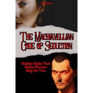 Stefano, Joe The Machiavellian Code of Seduction: Hidden Rules That Make Women Beg for You (hacking the female mind) Stefano, Joe The Machiavellian Code of Seduction: Hidden Rules That Make Women Beg for You (hacking the female mind)