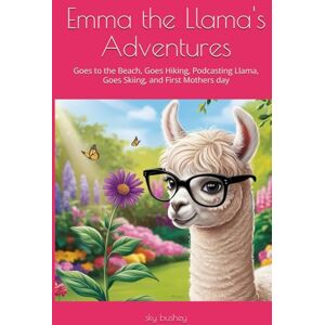 bushey, sky Emma the Llama's Adventures: Goes to the Beach, Goes Hiking, Podcasting Llama, Goes Skiing, and First Mothers day bushey, sky Emma the Llama's Adventures: Goes to the Beach, Goes Hiking, Podcasting Llama, Goes Skiing, and First Mothers day