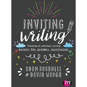 Bushnell, Adam Inviting Writing: Teaching and Learning Writing Across the Primary Curriculum Bushnell, Adam Inviting Writing: Teaching and Learning Writing Across the Primary Curriculum
