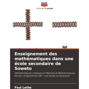 Letho, Paul Enseignement des mathématiques dans une école secondaire de Soweto: Mathématiques créatives en Malaisie et Mathématiques faciles : programmes DET : une étude comparative Letho, Paul Enseignement des mathématiques dans une école secondaire de Soweto: Mathématiques créatives en Malaisie et Mathématiques faciles : programmes DET : une étude comparative
