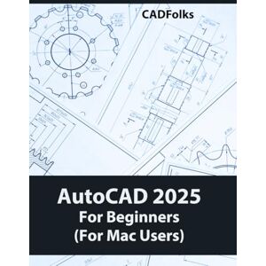 CADFolks AutoCAD 2025 For Beginners (For Mac Users): A Step-by-Step Guide to Learning the Fundamentals CADFolks AutoCAD 2025 For Beginners (For Mac Users): A Step-by-Step Guide to Learning the Fundamentals