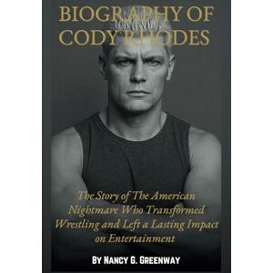 Greenway, Nancy G. BIOGRAPHY OF CODY RHODES: The Story of The American Nightmare Who Transformed Wrestling and Left a Lasting Impact on Entertainment (WWE TITANS: BIOGRAPHIES OF WWE SUPERSTARS) Greenway, Nancy G. BIOGRAPHY OF CODY RHODES: The Story of The American Nightmare Who Transformed Wrestling and Left a Lasting Impact on Entertainment (WWE TITANS: BIOGRAPHIES OF WWE SUPERSTARS)