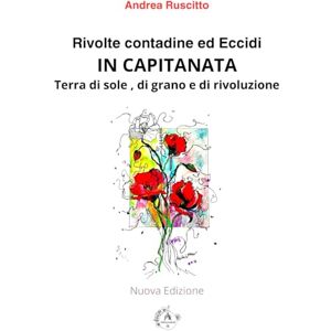 Ruscitto, Andrea Rivolte Contadine ed Eccidi in Capitanata: Terra di sole, di grano e di Rivoluzione Ruscitto, Andrea Rivolte Contadine ed Eccidi in Capitanata: Terra di sole, di grano e di Rivoluzione