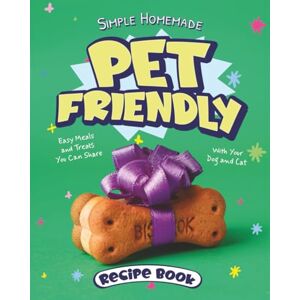 Bocastle, Paul Simple Homemade Pet Friendly Recipe Book: Easy Meals and Treats You Can Share With Your Dog and Cat Bocastle, Paul Simple Homemade Pet Friendly Recipe Book: Easy Meals and Treats You Can Share With Your Dog and Cat