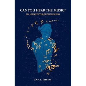 Jeffers, Ann E. Can You Hear the Music?: My Journey Through Madness Jeffers, Ann E. Can You Hear the Music?: My Journey Through Madness