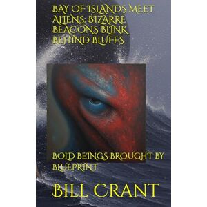 Crant, Bill BAY OF ISLANDS MEET ALIENS: BIZARRE BEACONS BLINK BEHIND BLUFFS: BOLD BEINGS BROUGHT BY BLUEPRINT (science fiction comedy) Crant, Bill BAY OF ISLANDS MEET ALIENS: BIZARRE BEACONS BLINK BEHIND BLUFFS: BOLD BEINGS BROUGHT BY BLUEPRINT (science fiction comedy)