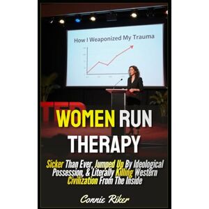 Riker, Connie Women Run Therapy: Sicker Than Ever, Jumped Up By Ideological Possession, & Literally Killing Western Civilization From The Inside (Radical Feminism Fatale (satire)) Riker, Connie Women Run Therapy: Sicker Than Ever, Jumped Up By Ideological Possession, & Literally Killing Western Civilization From The Inside (Radical Feminism Fatale (satire))