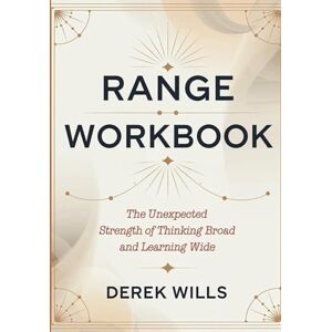 Wills, Derek Range Workbook: The Unexpected Strength of Thinking Broad and Learning Wide Wills, Derek Range Workbook: The Unexpected Strength of Thinking Broad and Learning Wide