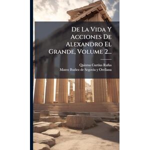 Rufus, Quintus Curtius De La Vida Y Acciones De Alexandro El Grande, Volume 2... Rufus, Quintus Curtius De La Vida Y Acciones De Alexandro El Grande, Volume 2...