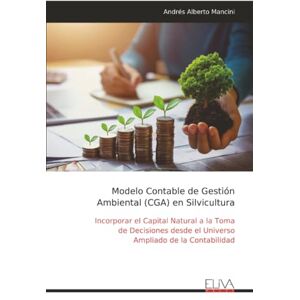 Mancini, Andrés Alberto Modelo Contable de Gestión Ambiental (CGA) en Silvicultura: Incorporar el Capital Natural a la Toma de Decisiones desde el Universo Ampliado de la Contabilidad Mancini, Andrés Alberto Modelo Contable de Gestión Ambiental (CGA) en Silvicultura: Incorporar el Capital Natural a la Toma de Decisiones desde el Universo Ampliado de la Contabilidad