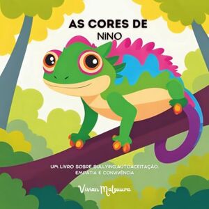 Matsuura, Vivian As Cores de Nino: Uma livro sobre bullying,autoaceitação,empatia e convivência (Juntos Somos Mais Felizes) Matsuura, Vivian As Cores de Nino: Uma livro sobre bullying,autoaceitação,empatia e convivência (Juntos Somos Mais Felizes)