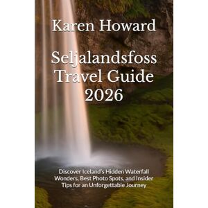 Howard, Karen Seljalandsfoss Travel Guide 2026: Discover Iceland’s Hidden Waterfall Wonders, Best Photo Spots, and Insider Tips for an Unforgettable Journey Howard, Karen Seljalandsfoss Travel Guide 2026: Discover Iceland’s Hidden Waterfall Wonders, Best Photo Spots, and Insider Tips for an Unforgettable Journey