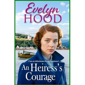 Hood, Evelyn An Heiress's Courage: A heartwarming Scottish saga by Sunday Times bestselling author Evelyn Hood for 2025 Hood, Evelyn An Heiress's Courage: A heartwarming Scottish saga by Sunday Times bestselling author Evelyn Hood for 2025