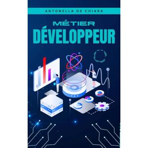 De Chiara, Antonella Métier Développeur: Comprendre, choisir et évoluer dans le développement web et jeux vidéo De Chiara, Antonella Métier Développeur: Comprendre, choisir et évoluer dans le développement web et jeux vidéo