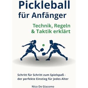 De Giacomo, Nico Pickleball für Anfänger: Technik, Regeln & Taktik erklärt: Schritt für Schritt zum Spielspaß – der perfekte Einstieg für jedes Alter De Giacomo, Nico Pickleball für Anfänger: Technik, Regeln & Taktik erklärt: Schritt für Schritt zum Spielspaß – der perfekte Einstieg für jedes Alter