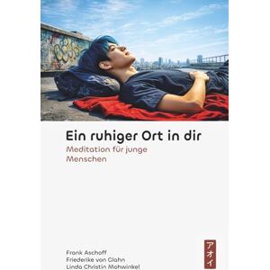 Aschoff, Frank Ein ruhiger Ort in dir: Meditation für junge Menschen Mit Audios und Blog Aschoff, Frank Ein ruhiger Ort in dir: Meditation für junge Menschen Mit Audios und Blog