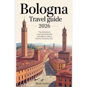 Anderson, Math BOLOGNA TRAVEL GUIDE 2026: Top Attractions Must-See Landmarks and Sights in Italy’s Historic University City Anderson, Math BOLOGNA TRAVEL GUIDE 2026: Top Attractions Must-See Landmarks and Sights in Italy’s Historic University City