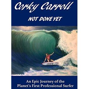 Carroll, Corky Corky Carroll Not Done Yet: An epic journey of the planet's first professional surfer. Carroll, Corky Corky Carroll Not Done Yet: An epic journey of the planet's first professional surfer.