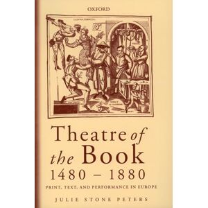 Peters, Julie Stone Theatre of the Book 1480-1880: Print, Text and Performance in Europe Peters, Julie Stone Theatre of the Book 1480-1880: Print, Text and Performance in Europe