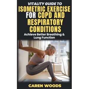 Woods, Caren Vitality Guide to Isometric Exercise for Copd and Respiratory Conditions: Achieve Better Breathing & Lung Function: 15 (Vitality Guides) Woods, Caren Vitality Guide to Isometric Exercise for Copd and Respiratory Conditions: Achieve Better Breathing & Lung Function: 15 (Vitality Guides)