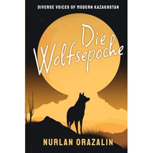 Orazalin, Nurlan Die Wolfsepoche: Ausgewählte Gedichte (Diverse Voices of Modern Kazakhstan) Orazalin, Nurlan Die Wolfsepoche: Ausgewählte Gedichte (Diverse Voices of Modern Kazakhstan)