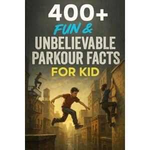 U Norwick, Barnaby 400+ Fun & Unbelievable Parkour Facts for Kid: Leap Into Action with Gravity-Defying Stunts, Legendary Athletes & More! (The Perfect Parkour Facts & Trivia Book for Young Readers) U Norwick, Barnaby 400+ Fun & Unbelievable Parkour Facts for Kid: Leap Into Action with Gravity-Defying Stunts, Legendary Athletes & More! (The Perfect Parkour Facts & Trivia Book for Young Readers)