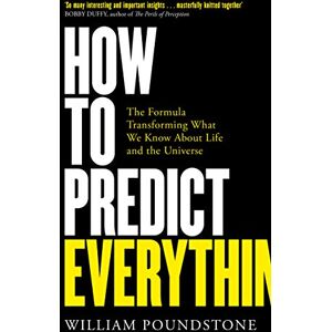 Poundstone, William How to Predict Everything: The Formula Transforming What We Know About Life and the Universe Poundstone, William How to Predict Everything: The Formula Transforming What We Know About Life and the Universe