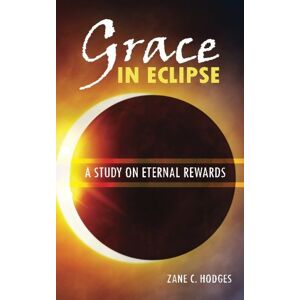 Hodges, Zane C Grace in Eclipse: A Study on Eternal Rewards Hodges, Zane C Grace in Eclipse: A Study on Eternal Rewards