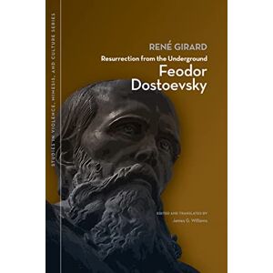 Girard, René Resurrection from the Underground: Feodor Dostoevsky (Studies in Violence, Mimesis & Culture) Girard, René Resurrection from the Underground: Feodor Dostoevsky (Studies in Violence, Mimesis & Culture)