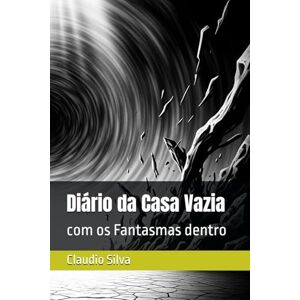 Silva Diário da Casa Vazia: com os Fantasmas dentro Silva Diário da Casa Vazia: com os Fantasmas dentro