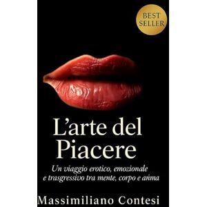 Contesi, Massimiliano L'Arte del Piacere: Un viaggio erotico, emozionale e trasgressivo tra mente, corpo e anima Contesi, Massimiliano L'Arte del Piacere: Un viaggio erotico, emozionale e trasgressivo tra mente, corpo e anima