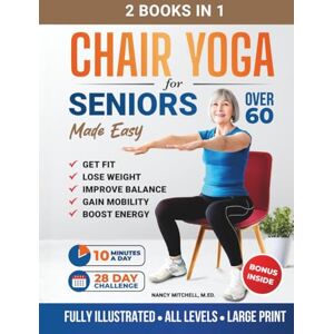 Mitchell M.Ed., Nancy Chair Yoga For Seniors Made Easy: 28-day Beginner to Advanced Challenges to Build Strength, Gain Mobility & Improve Balance, plus Cardio-Toning to Boost Weight Loss in Under 10 Minutes a Day Mitchell M.Ed., Nancy Chair Yoga For Seniors Made Easy: 28-day Beginner to Advanced Challenges to Build Strength, Gain Mobility & Improve Balance, plus Cardio-Toning to Boost Weight Loss in Under 10 Minutes a Day