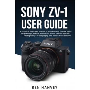 Hanvey, Ben Sony ZV-1 User Guide: A Practical Step-by-Step Manual to Master Every Feature Including Settings, Menus, Autofocus, Video, and Pro Tips for ... You Need to Know (Sony Camera Mastery Series) Hanvey, Ben Sony ZV-1 User Guide: A Practical Step-by-Step Manual to Master Every Feature Including Settings, Menus, Autofocus, Video, and Pro Tips for ... You Need to Know (Sony Camera Mastery Series)