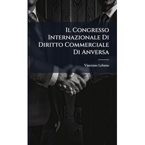 Lebano, Vincenzo Il Congresso Internazionale Di Diritto Commerciale Di Anversa Lebano, Vincenzo Il Congresso Internazionale Di Diritto Commerciale Di Anversa