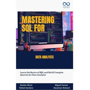 Blunt, Booker Mastering SQL for Data Analysts: Learn the Basics of SQL and Build Complex Queries for Data Analysis Blunt, Booker Mastering SQL for Data Analysts: Learn the Basics of SQL and Build Complex Queries for Data Analysis