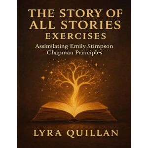 Quillan, Lyra The Story of All Stories Exercises: Assimilating Emily Stimpson Chapman Principles Quillan, Lyra The Story of All Stories Exercises: Assimilating Emily Stimpson Chapman Principles