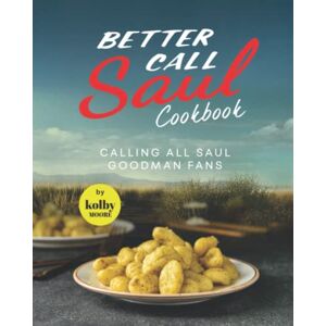 Moore, Kolby Better Call Saul Cookbook: Calling All Saul Goodman Fans Moore, Kolby Better Call Saul Cookbook: Calling All Saul Goodman Fans