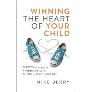 Berry Winning the Heart of Your Child: 9 Keys to Building a Positive Lifelong Relationship with Your Kids Berry Winning the Heart of Your Child: 9 Keys to Building a Positive Lifelong Relationship with Your Kids