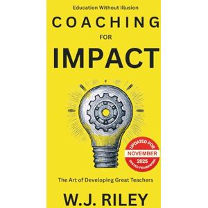 RILEY, W.J. Coaching For Impact The Art of Developing Great Teachers: Updated For November 2025 Ofsted Framework (Education Without Illusion) RILEY, W.J. Coaching For Impact The Art of Developing Great Teachers: Updated For November 2025 Ofsted Framework (Education Without Illusion)