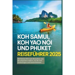 Delph, Charles S. Koh Samui, Koh Yao Noi und Phuket Reiseführer 2025: Die besten Reiseziele, Tipps zum Packen, Fortbewegung und Inselerlebnisse Delph, Charles S. Koh Samui, Koh Yao Noi und Phuket Reiseführer 2025: Die besten Reiseziele, Tipps zum Packen, Fortbewegung und Inselerlebnisse