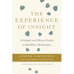 Joseph Goldstein The Experience of Insight: A Simple and Direct Guide to Buddhist Meditation Joseph Goldstein The Experience of Insight: A Simple and Direct Guide to Buddhist Meditation