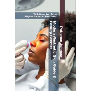 Johnson, Patience Modern Aesthetic Skin Guide & Beauty Secrets: "Solutions for Acne, Pigmentation & Firm Skin Johnson, Patience Modern Aesthetic Skin Guide & Beauty Secrets: "Solutions for Acne, Pigmentation & Firm Skin