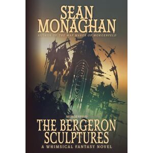 Monaghan, Sean The Bergeron Sculptures: 5 (The Morgenfeld Saga) Monaghan, Sean The Bergeron Sculptures: 5 (The Morgenfeld Saga)