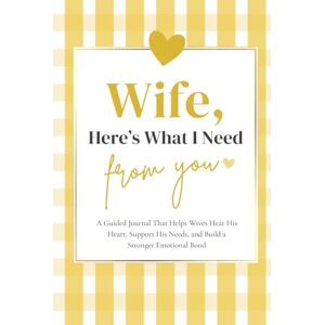 Reid, Isaiah Wife, Here's What I Need From You: A Guided Journal That Helps Wives Hear His Heart, Support His Needs, and Build a Stronger Emotional Bond Reid, Isaiah Wife, Here's What I Need From You: A Guided Journal That Helps Wives Hear His Heart, Support His Needs, and Build a Stronger Emotional Bond