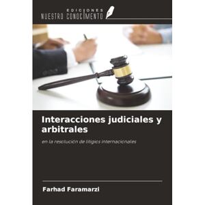 Faramarzi, Farhad Interacciones judiciales y arbitrales: en la resolución de litigios internacionales Faramarzi, Farhad Interacciones judiciales y arbitrales: en la resolución de litigios internacionales